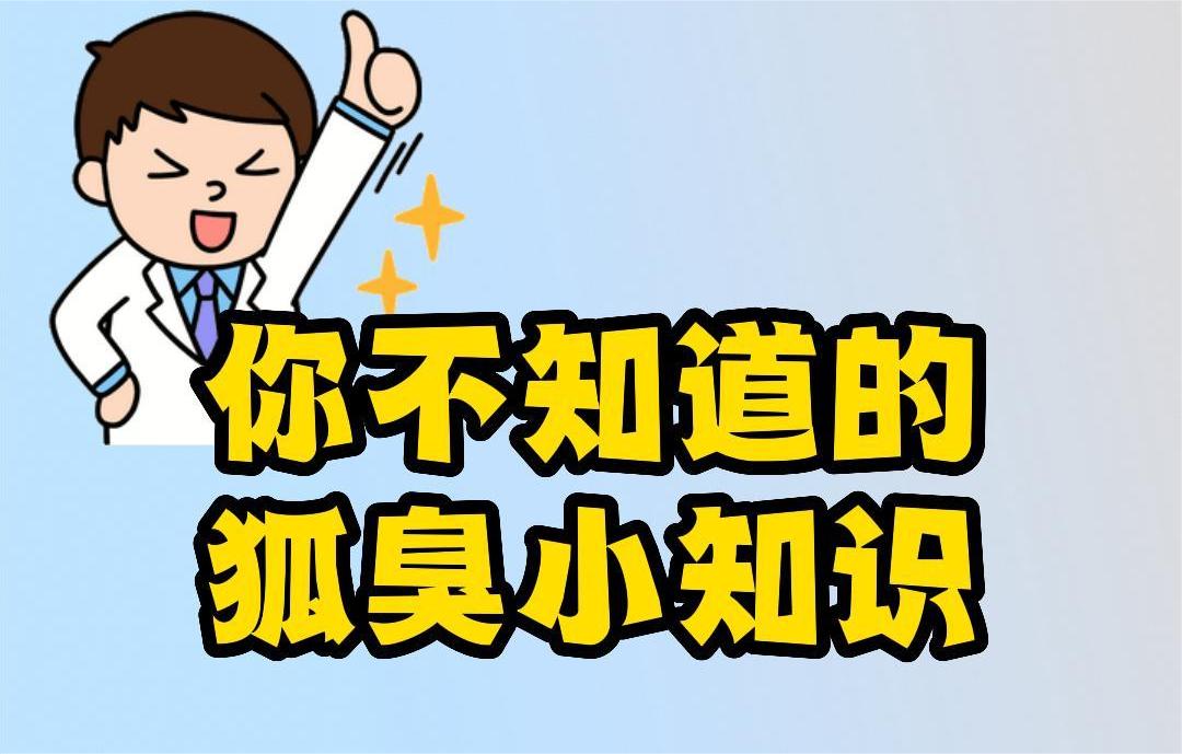 你(nǐ)不(bù)知(zhī)道(dào)的(de)狐臭小(xiǎo)知(zhī)識